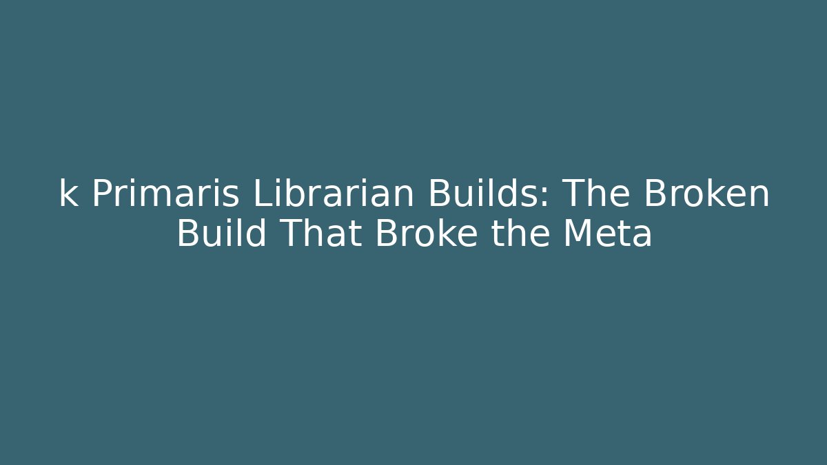 k Primaris Librarian Builds: The Broken Build That Broke the Meta