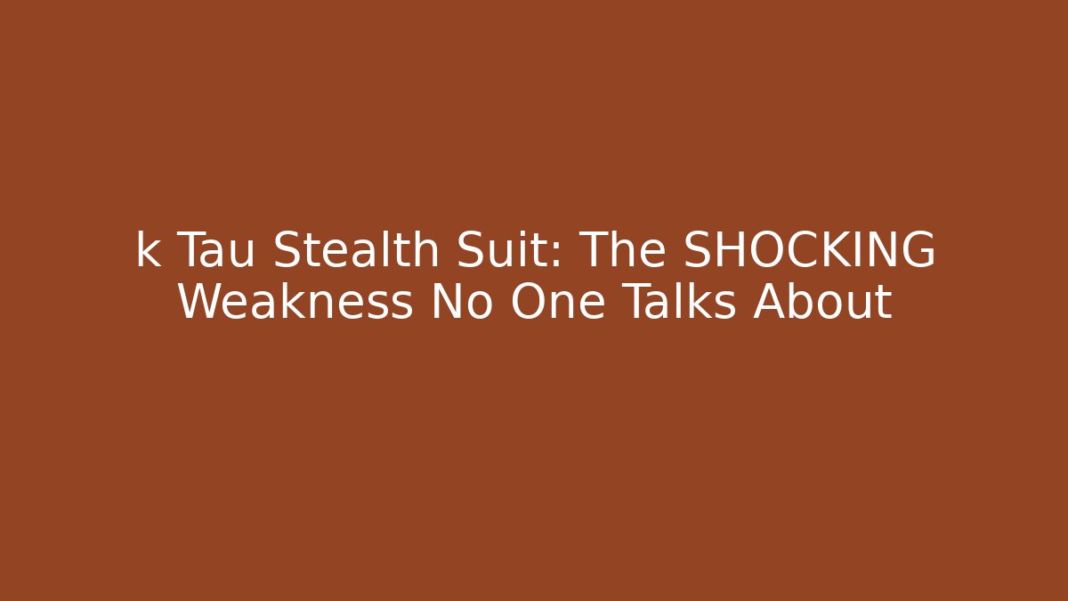 k Tau Stealth Suit: The SHOCKING Weakness No One Talks About