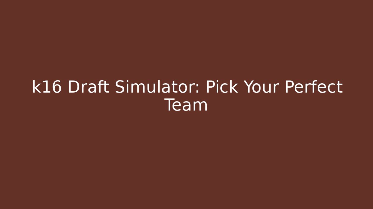 k16 Draft Simulator: Pick Your Perfect Team