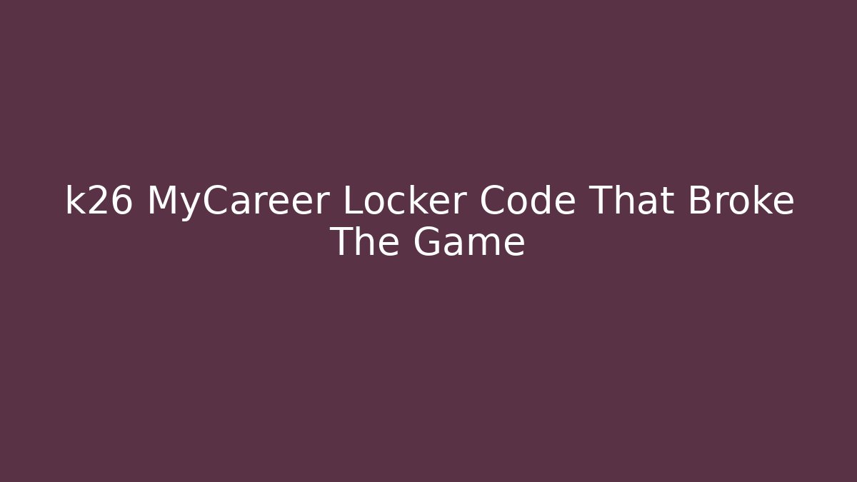 k26 MyCareer Locker Code That Broke The Game
