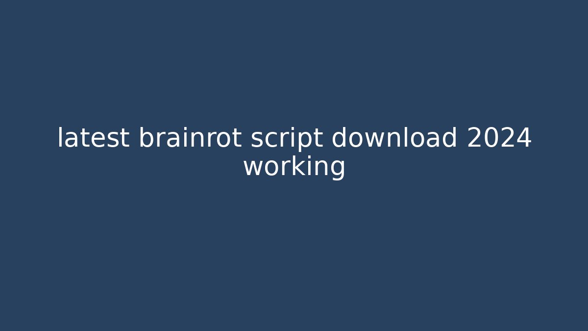 latest brainrot script download 2024 working