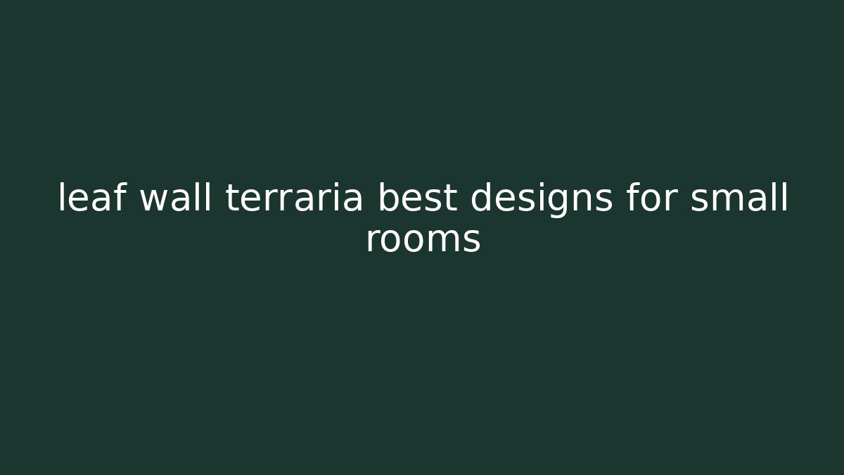 leaf wall terraria best designs for small rooms