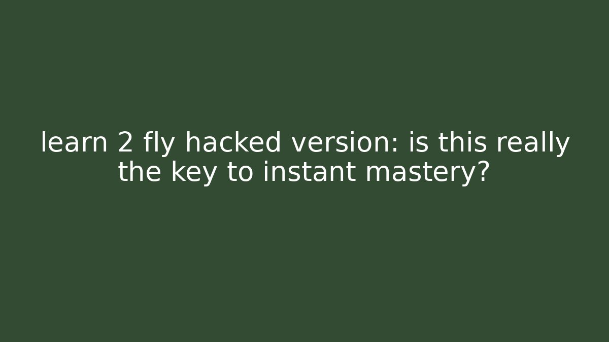learn 2 fly hacked version: is this really the key to instant mastery?