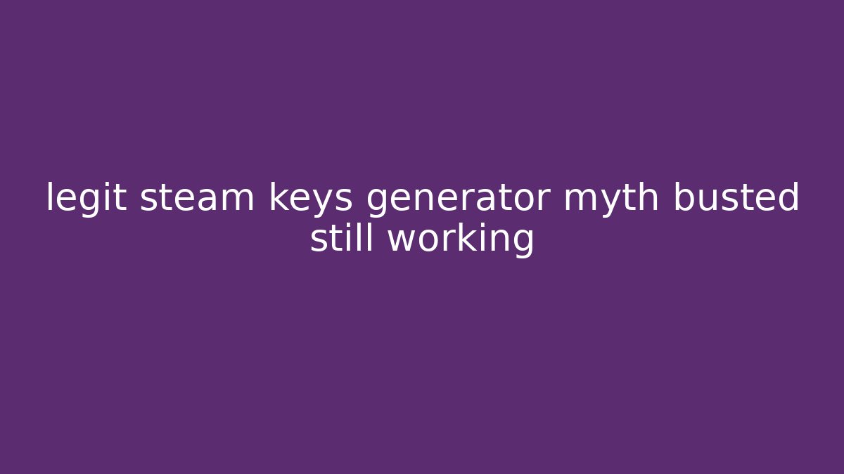 legit steam keys generator myth busted still working