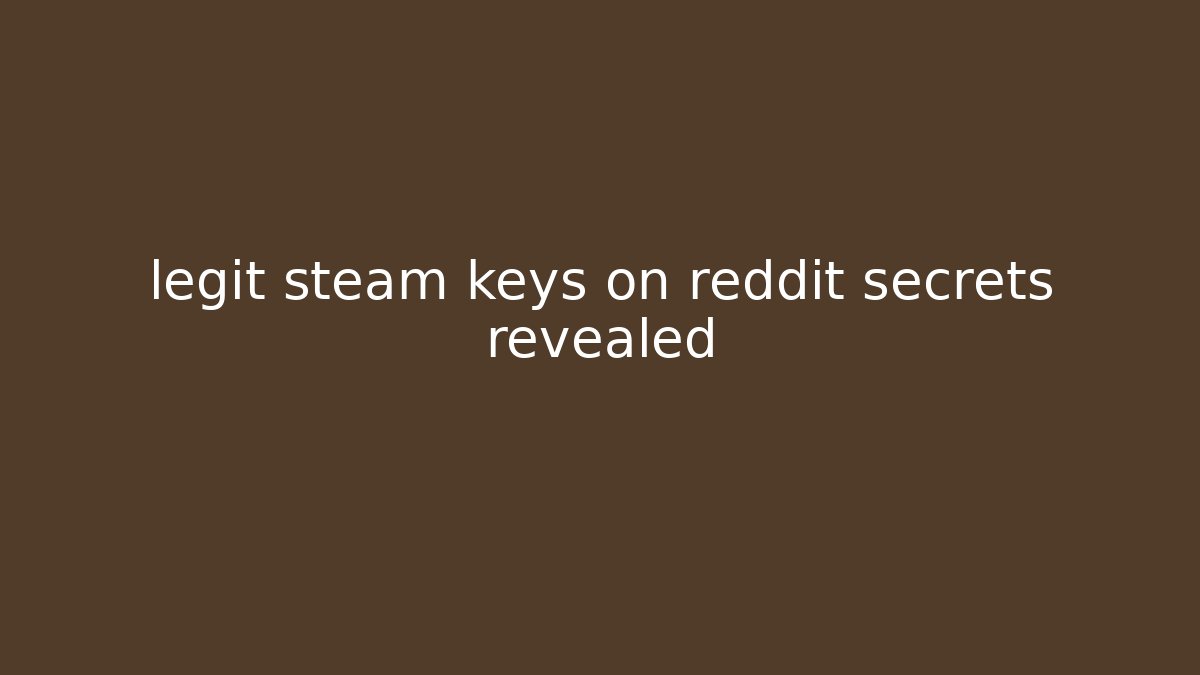 legit steam keys on reddit secrets revealed