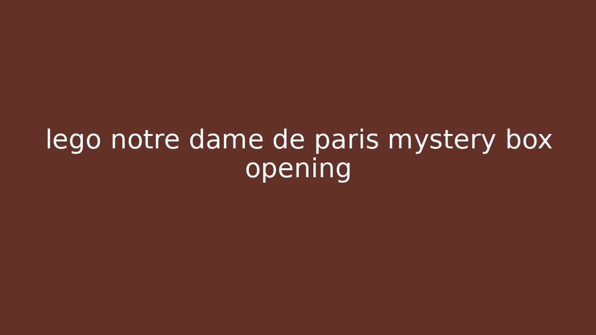 lego notre dame de paris mystery box opening
