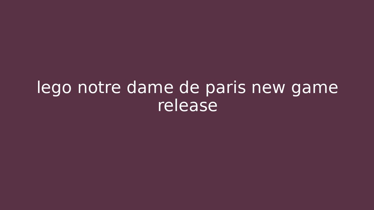 lego notre dame de paris new game release