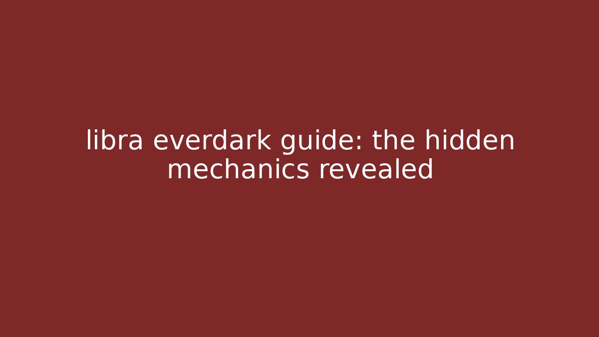 libra everdark guide: the hidden mechanics revealed