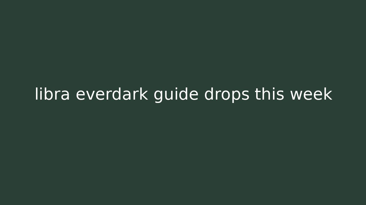 libra everdark guide drops this week - Método de Aprovação