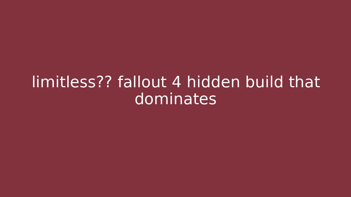 limitless潜力 fallout 4 hidden build that dominates - Método de Aprovação