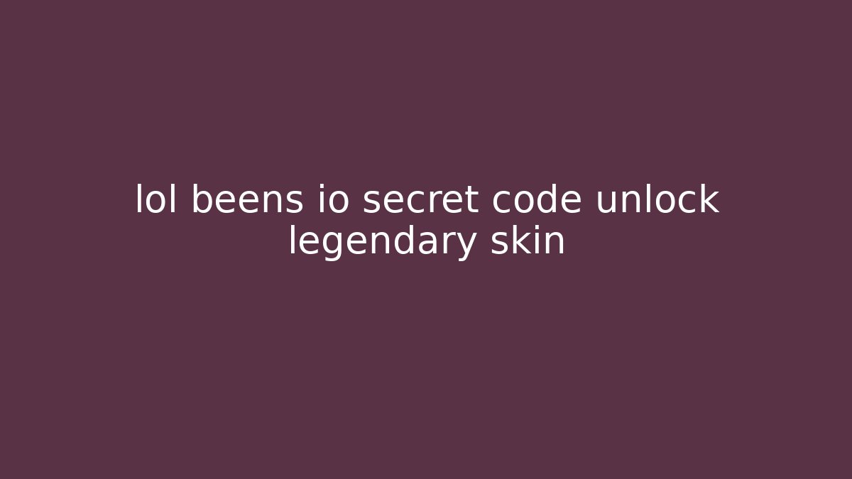 lol beens io secret code unlock legendary skin