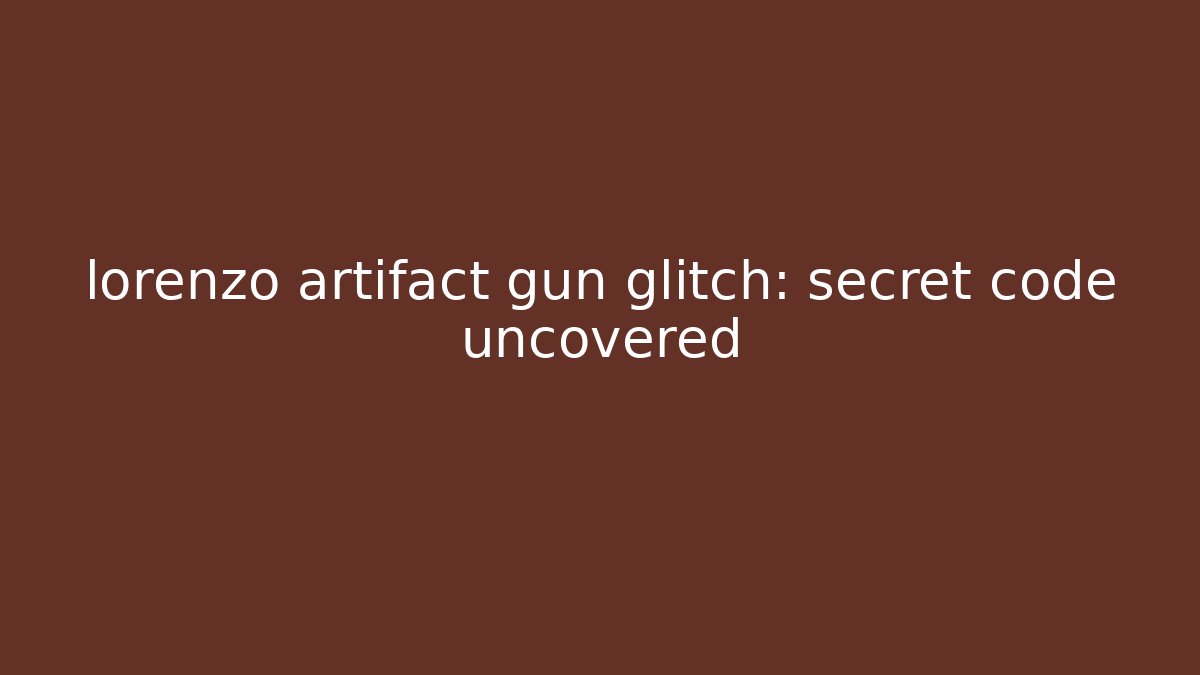 lorenzo artifact gun glitch: secret code uncovered