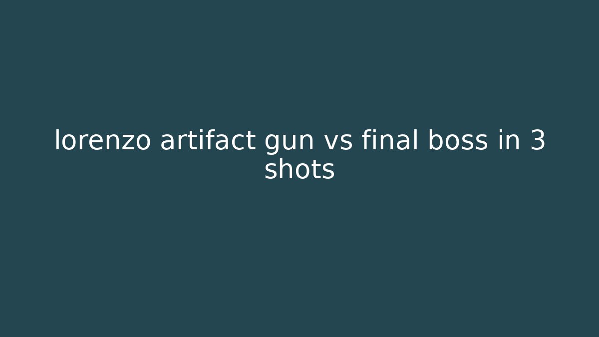 lorenzo artifact gun vs final boss in 3 shots