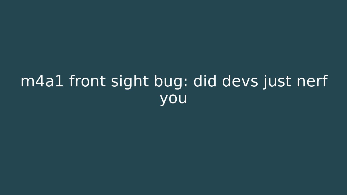 m4a1 front sight bug: did devs just nerf you