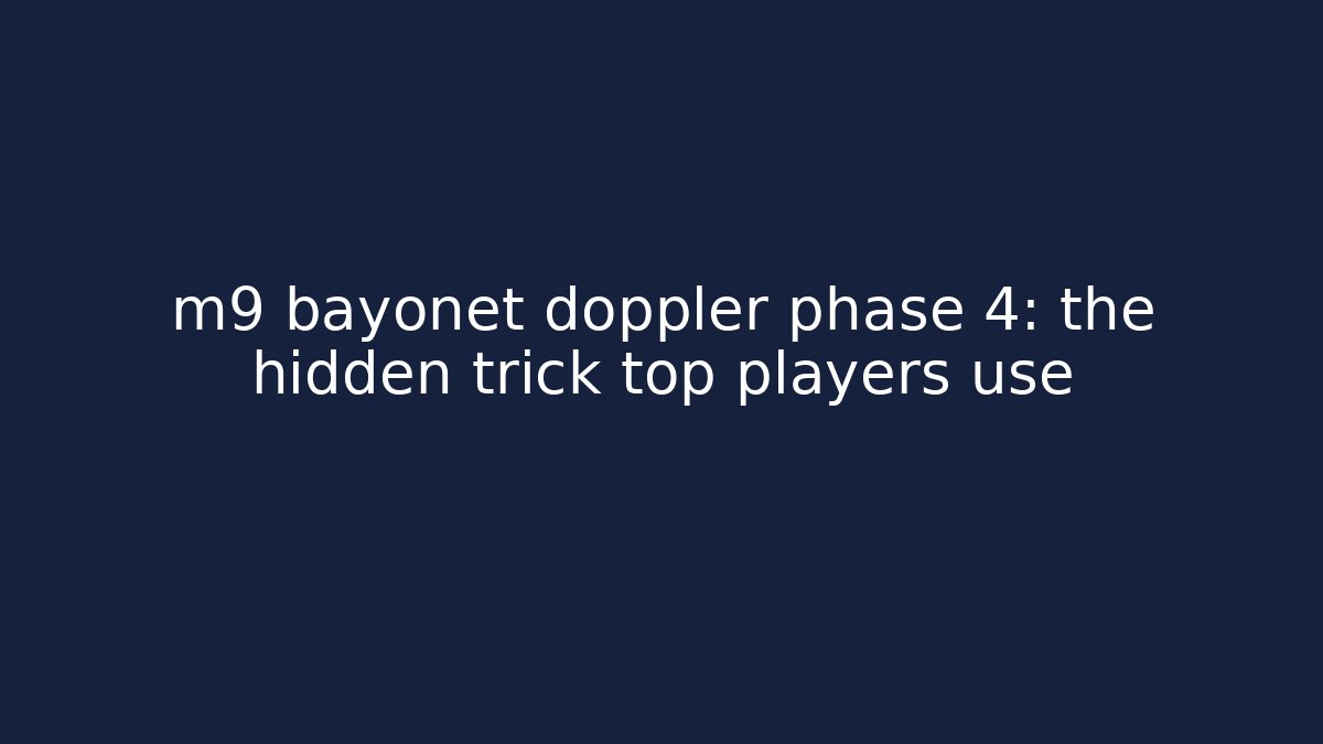 m9 bayonet doppler phase 4: the hidden trick top players use