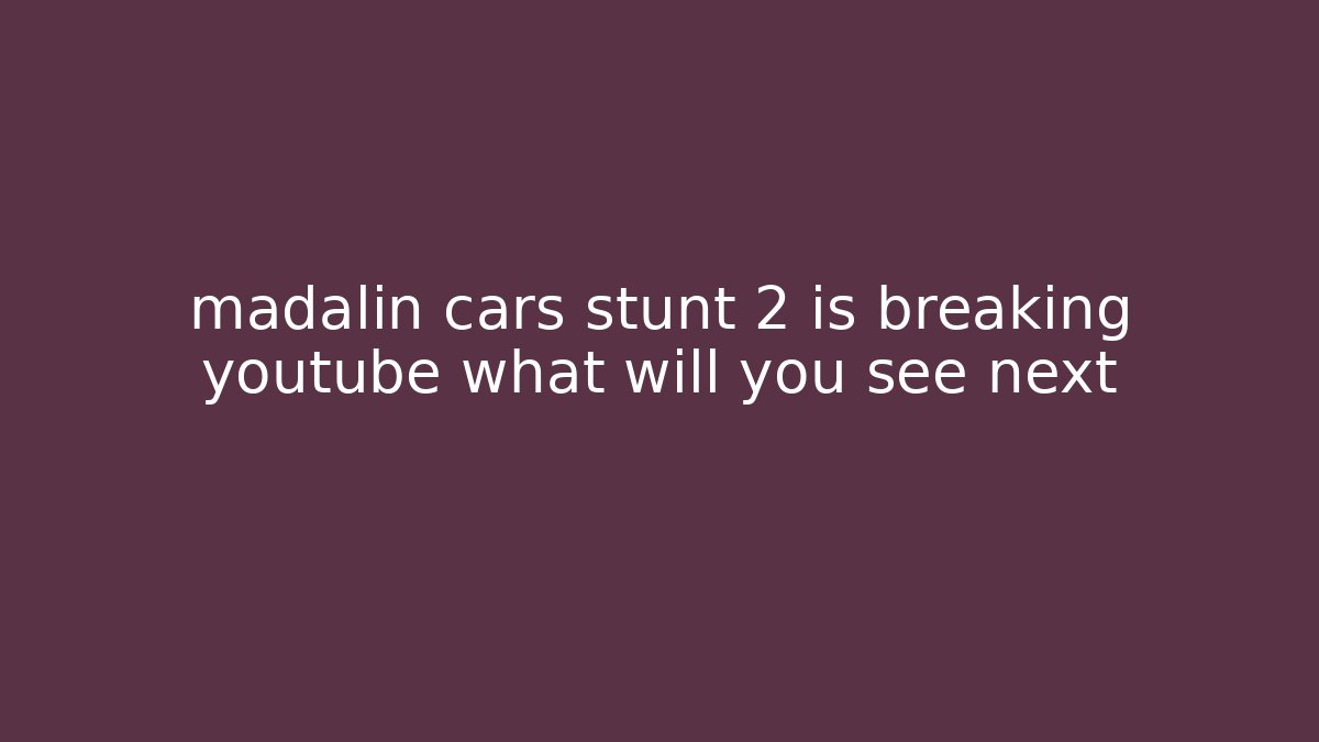 madalin cars stunt 2 is breaking youtube what will you see next
