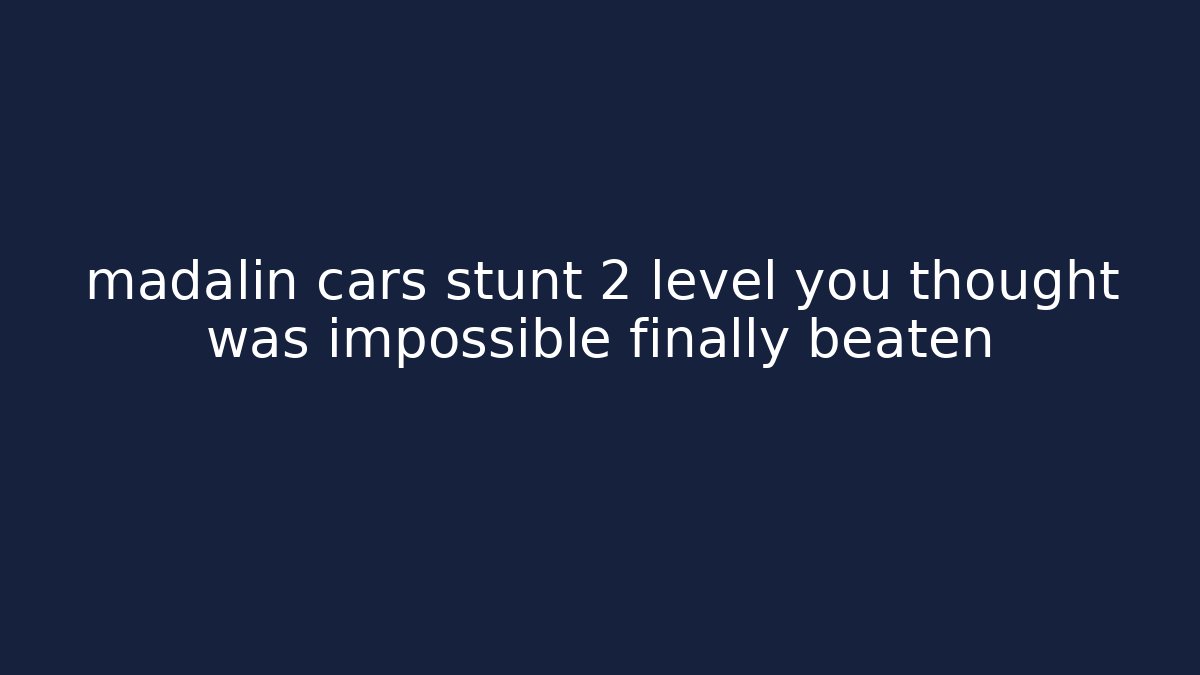 madalin cars stunt 2 level you thought was impossible finally beaten - Método de Aprovação