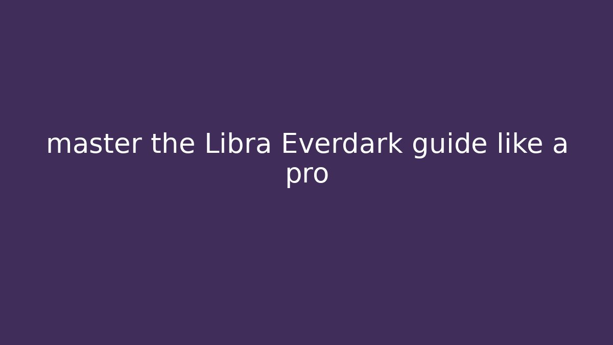 master the Libra Everdark guide like a pro - Método de Aprovação