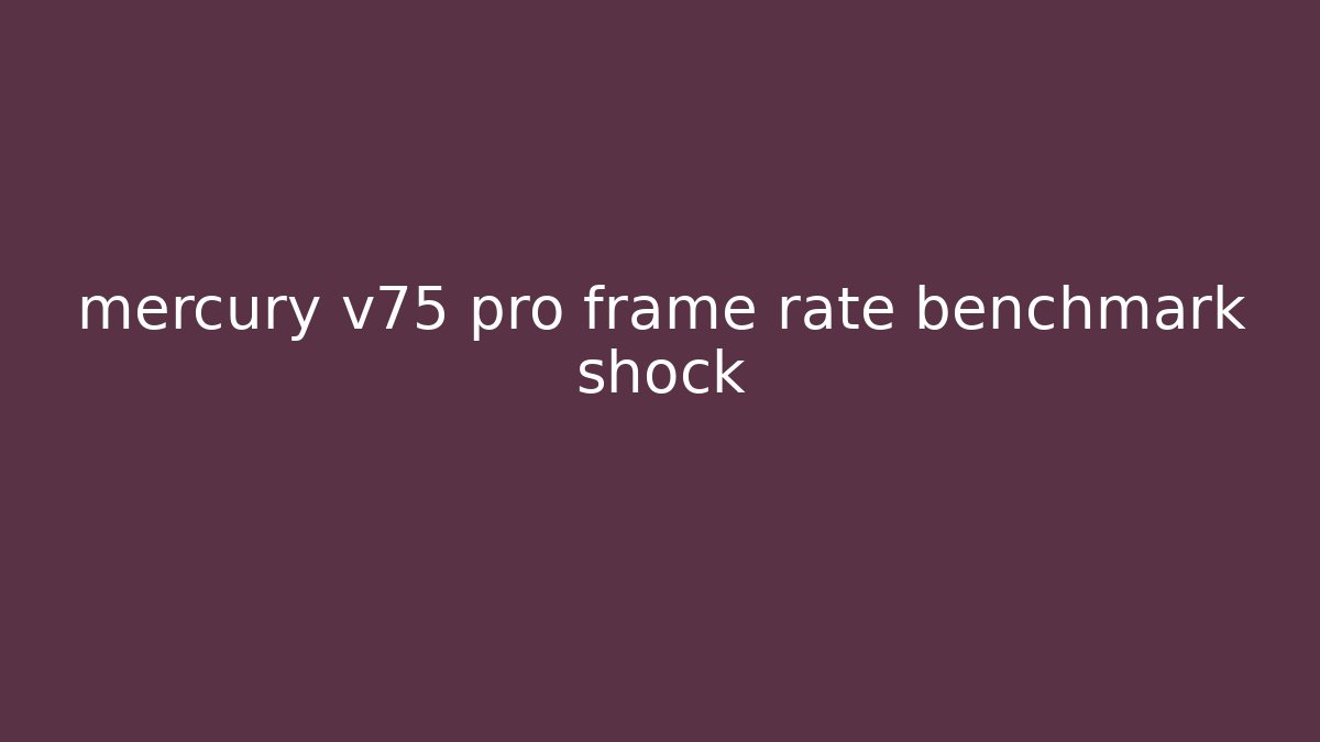 mercury v75 pro frame rate benchmark shock