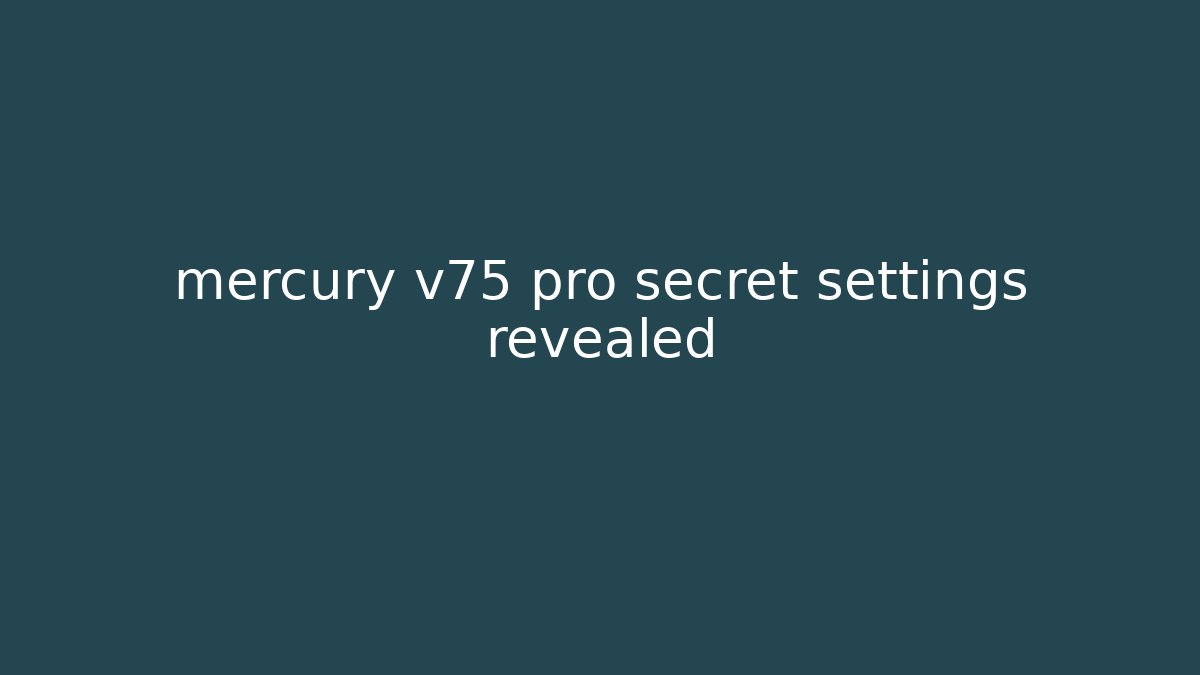 mercury v75 pro secret settings revealed