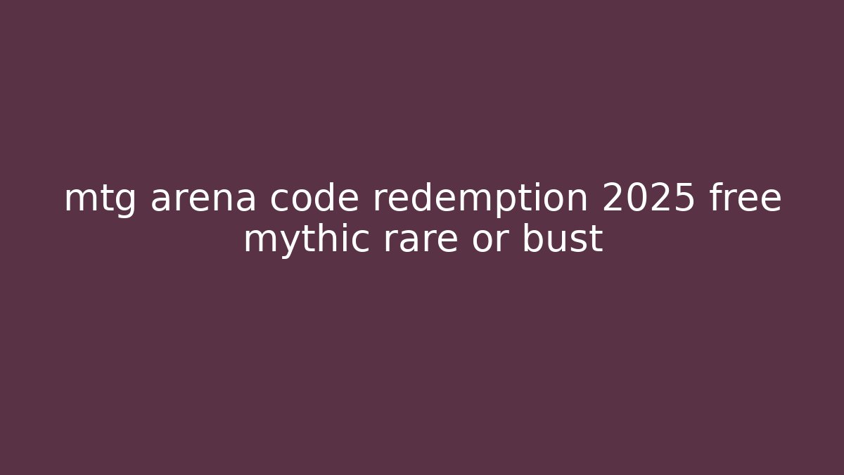 mtg arena code redemption 2025 free mythic rare or bust