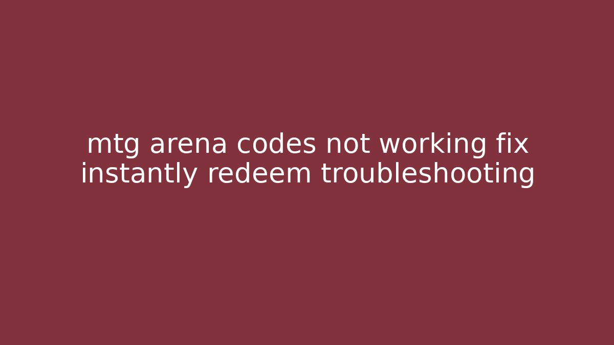 mtg arena codes not working fix instantly redeem troubleshooting