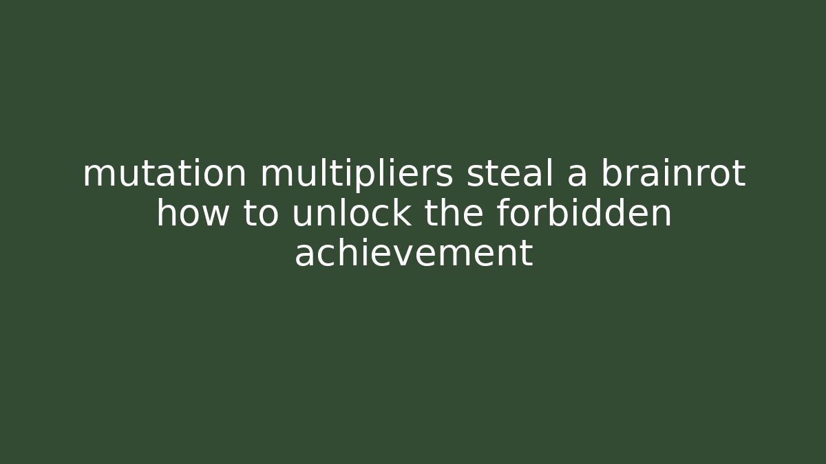 mutation multipliers steal a brainrot how to unlock the forbidden achievement - Método de Aprovação