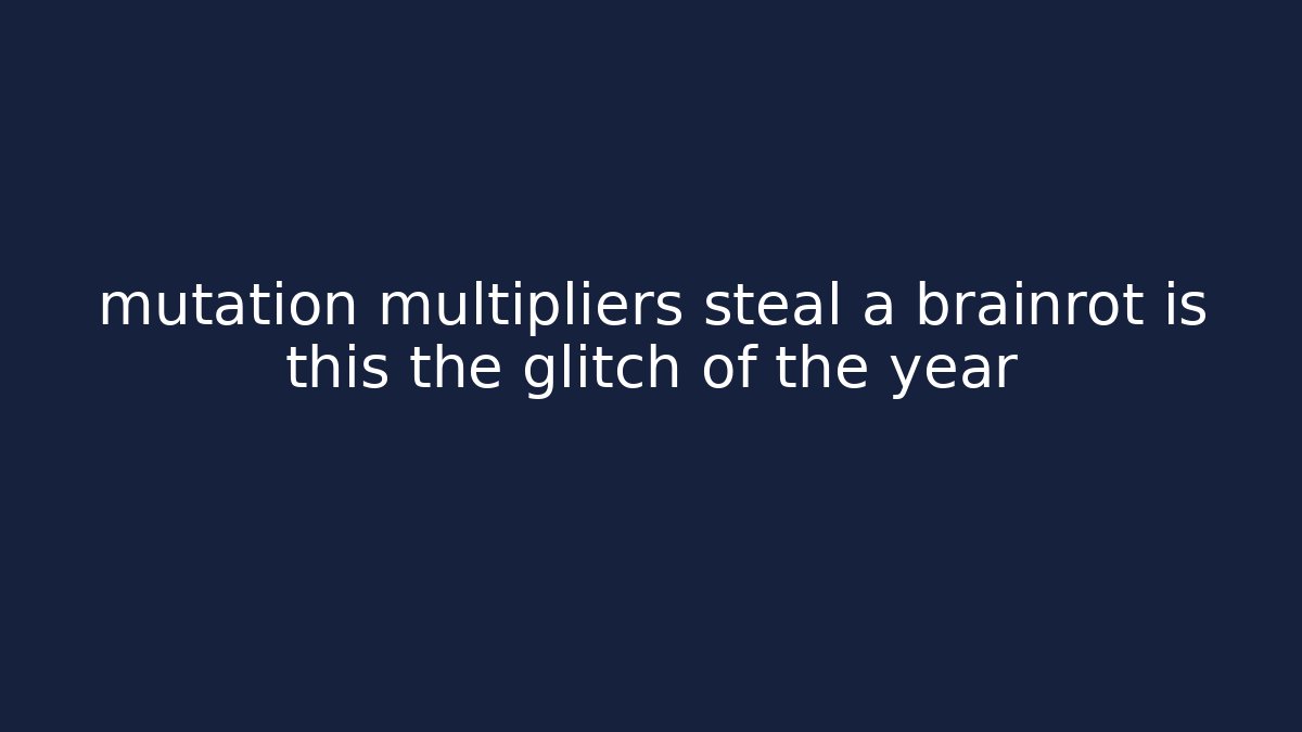 mutation multipliers steal a brainrot is this the glitch of the year - Método de Aprovação