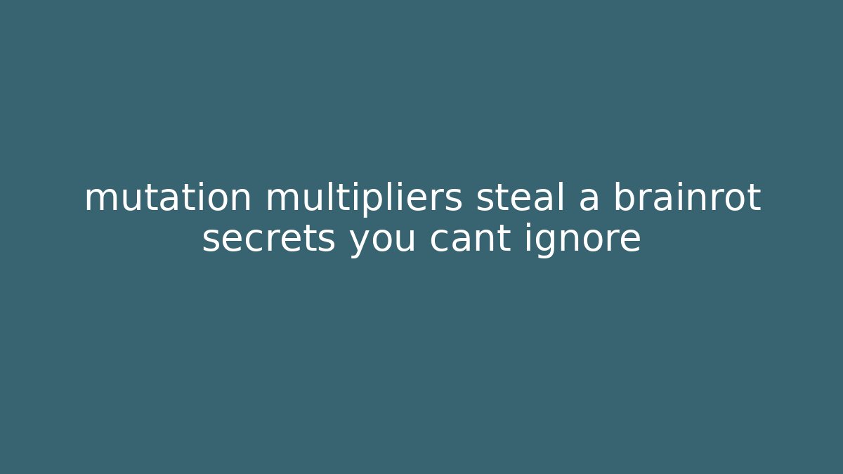 mutation multipliers steal a brainrot secrets you cant ignore