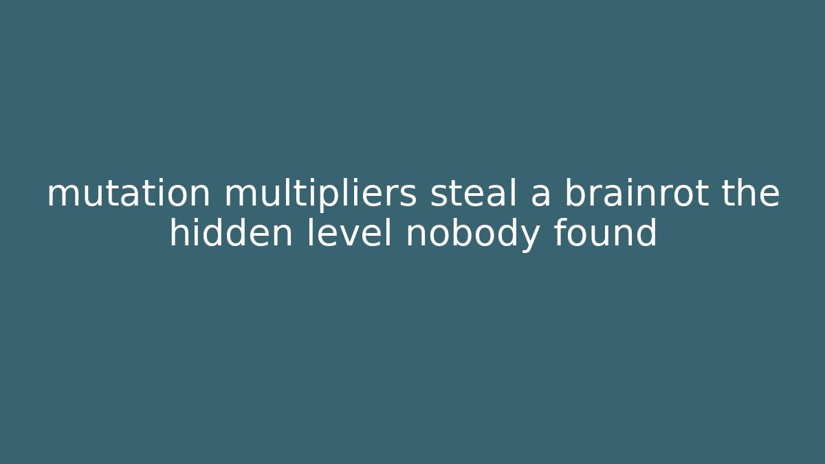 mutation multipliers steal a brainrot the hidden level nobody found