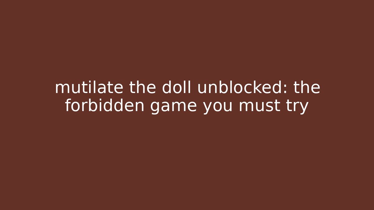 mutilate the doll unblocked: the forbidden game you must try - Método de Aprovação