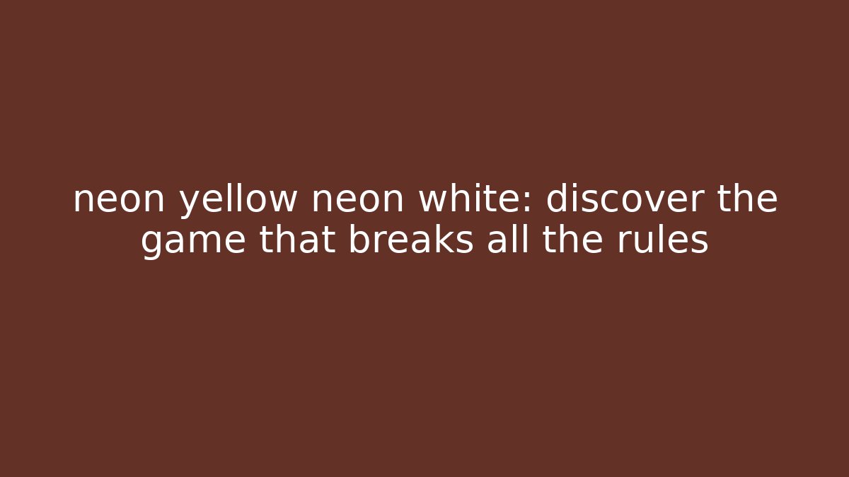 neon yellow neon white: discover the game that breaks all the rules