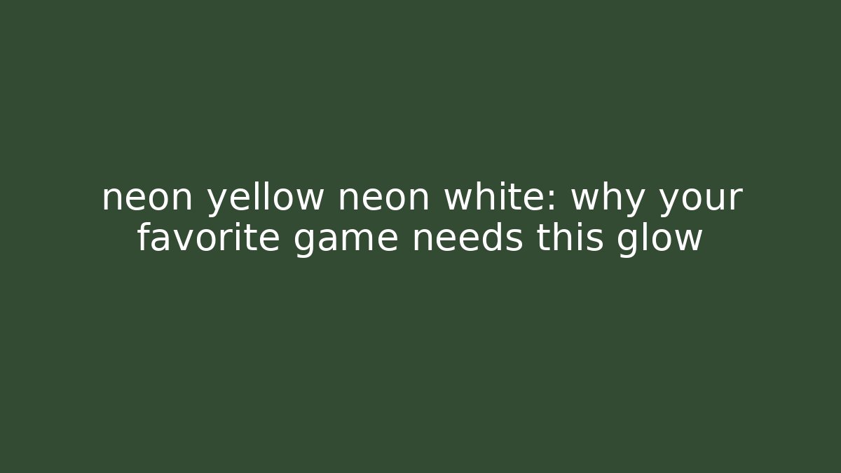 neon yellow neon white: why your favorite game needs this glow