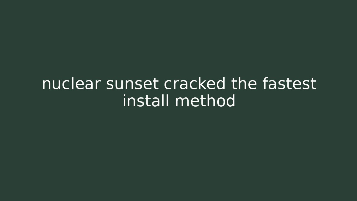 nuclear sunset cracked the fastest install method - Método de Aprovação