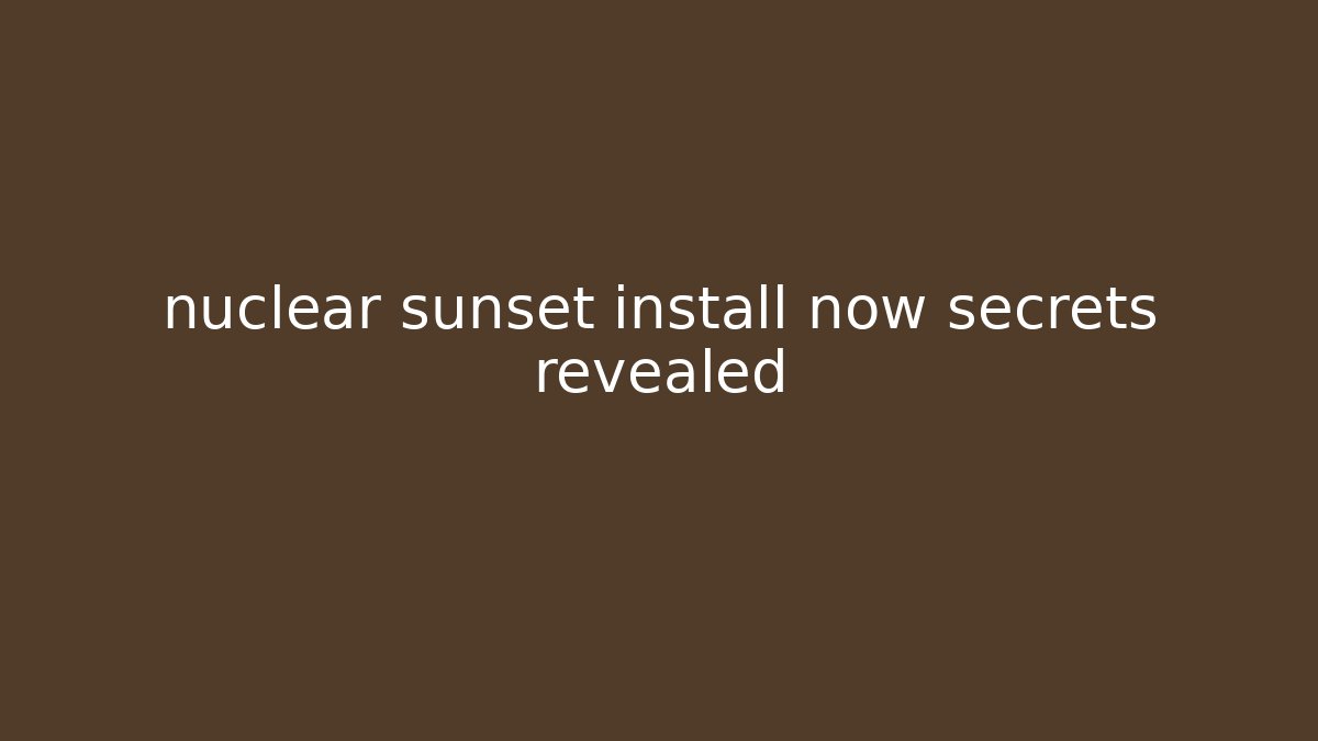 nuclear sunset install now secrets revealed - Método de Aprovação