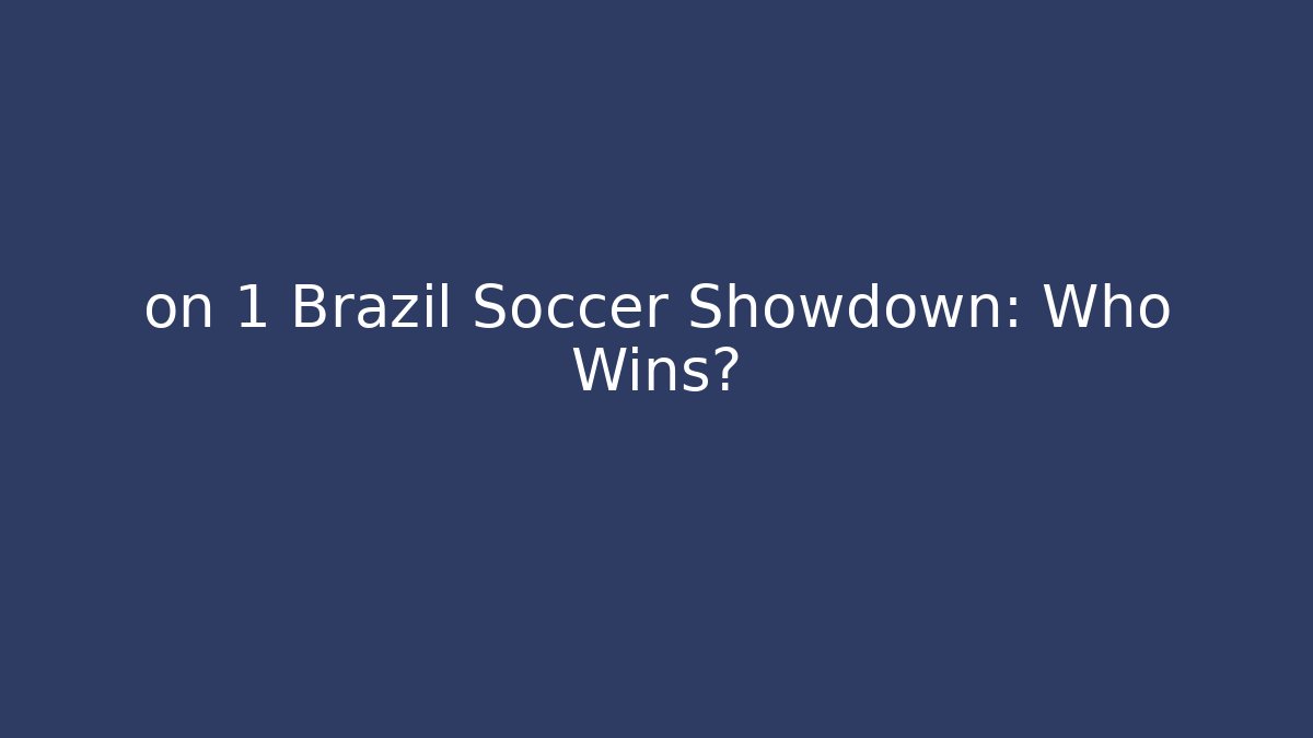 on 1 Brazil Soccer Showdown: Who Wins?