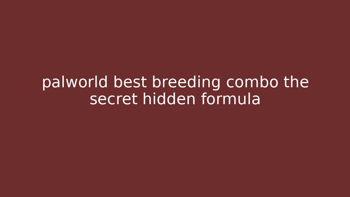 palworld best breeding combo the secret hidden formula