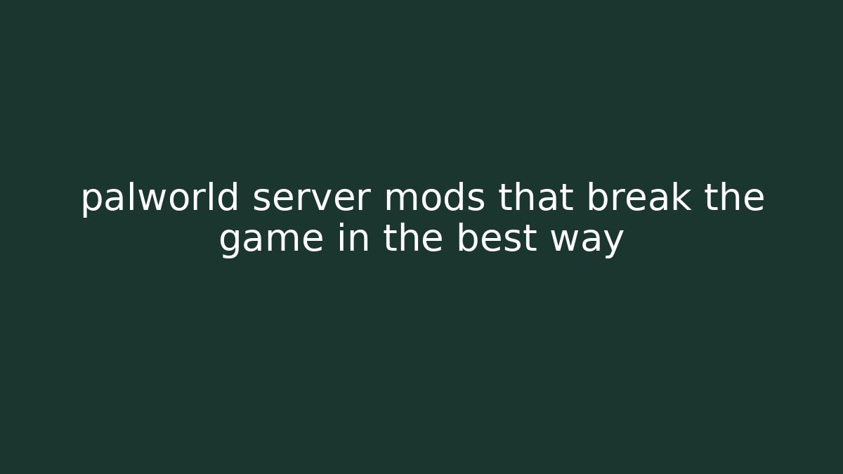 palworld server mods that break the game in the best way