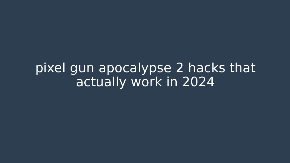 pixel gun apocalypse 2 hacks that actually work in 2024