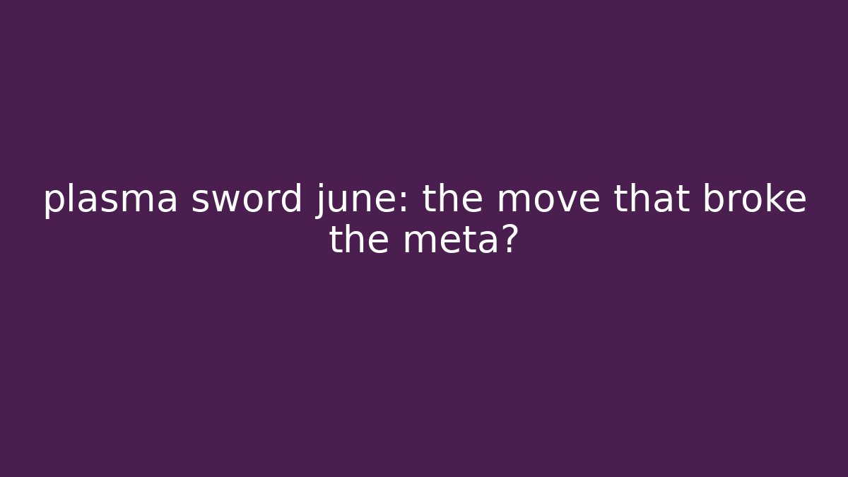plasma sword june: the move that broke the meta? - Método de Aprovação
