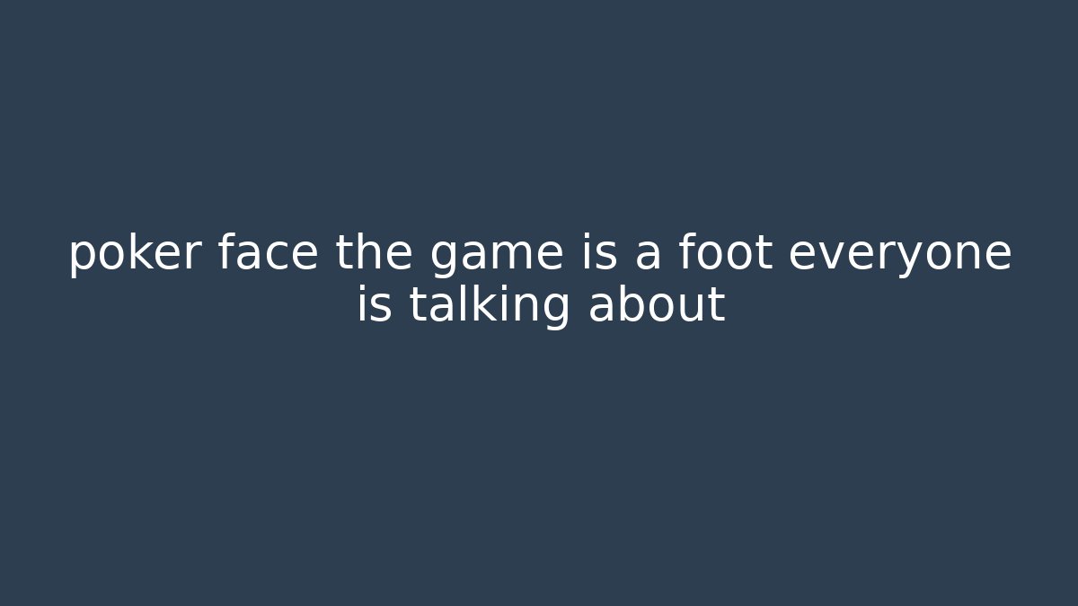 poker face the game is a foot everyone is talking about