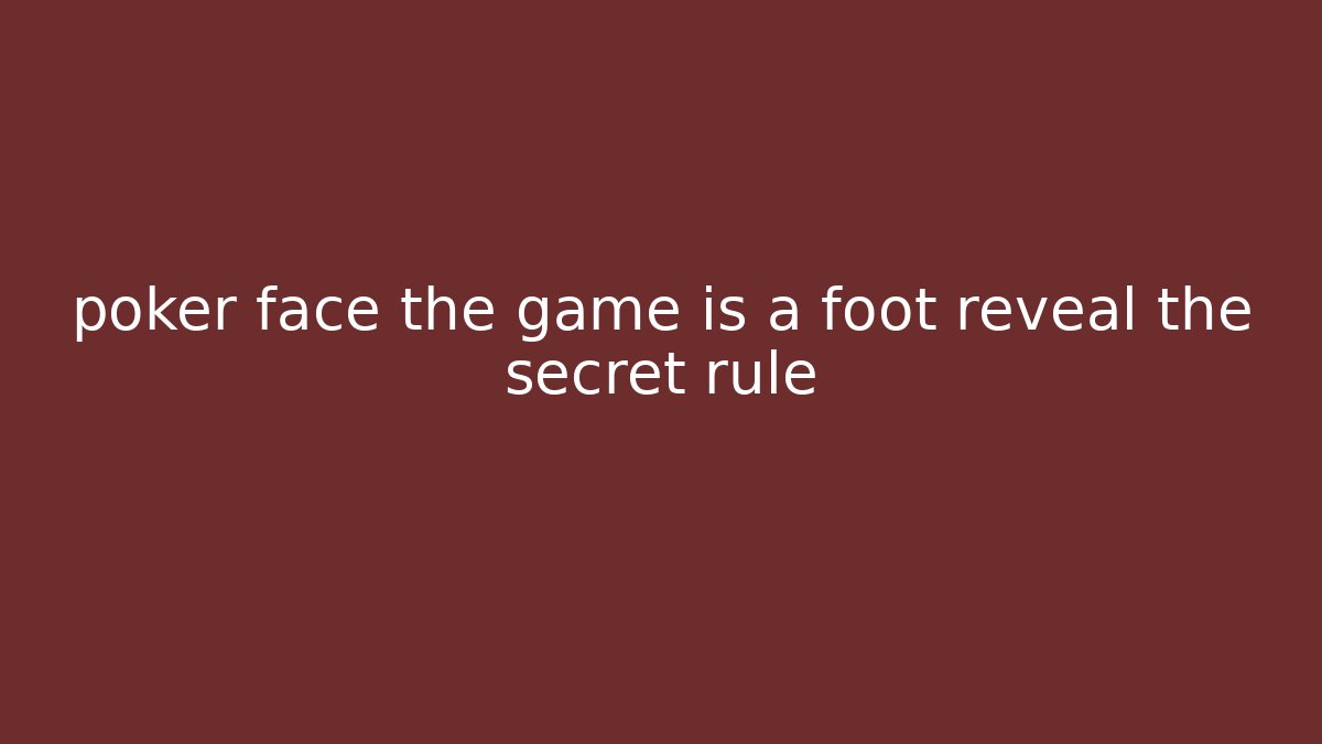 poker face the game is a foot reveal the secret rule