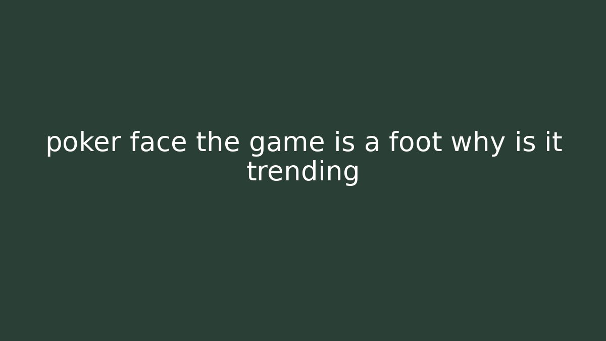 poker face the game is a foot why is it trending