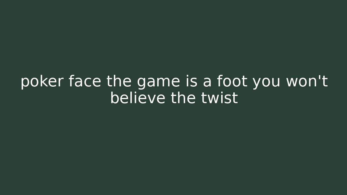 poker face the game is a foot you won't believe the twist