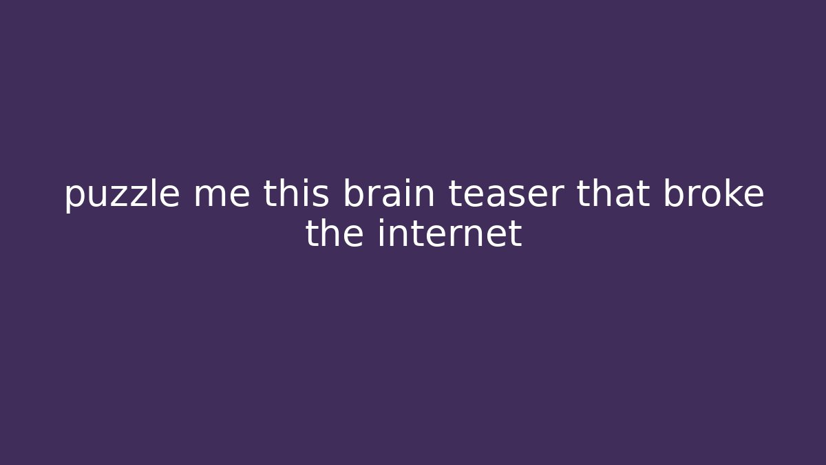 puzzle me this brain teaser that broke the internet