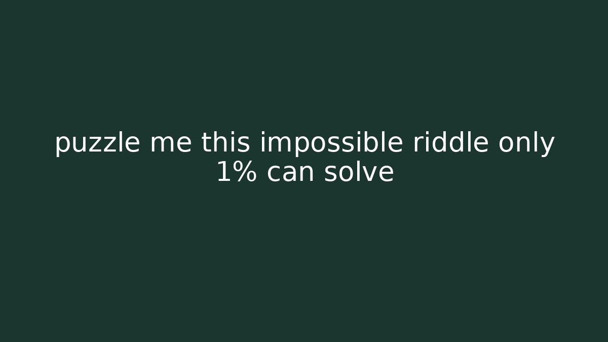 puzzle me this impossible riddle only 1% can solve