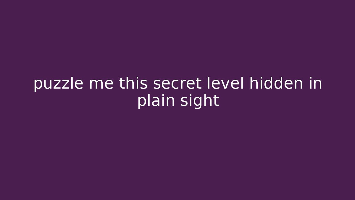 puzzle me this secret level hidden in plain sight