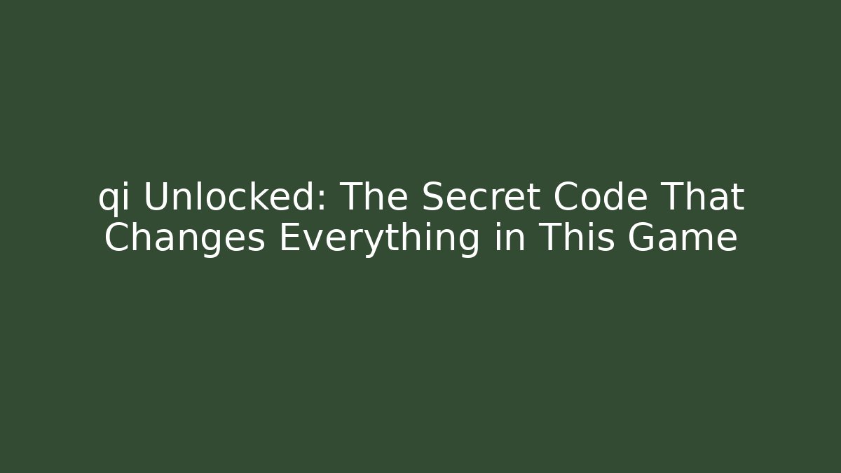 qi Unlocked: The Secret Code That Changes Everything in This Game