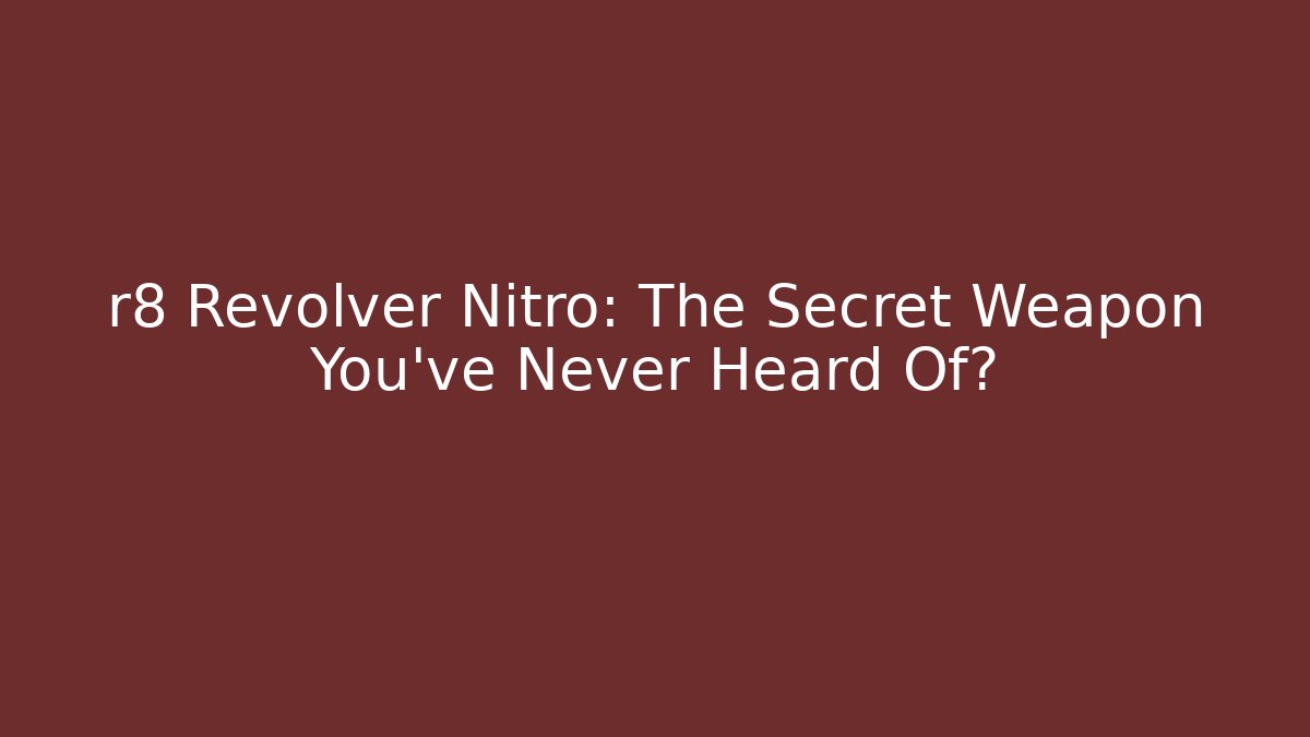 r8 Revolver Nitro: The Secret Weapon You've Never Heard Of?