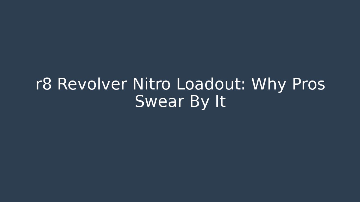 r8 Revolver Nitro Loadout: Why Pros Swear By It